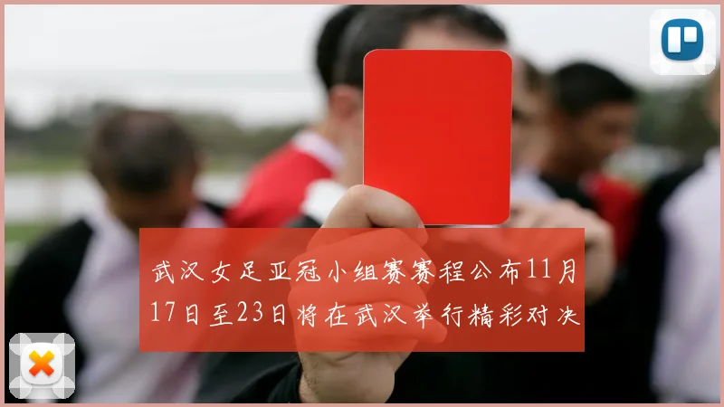 武汉女足亚冠小组赛赛程公布11月17日至23日将在武汉举行精彩对决