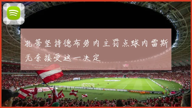 孔蒂坚持德布劳内主罚点球内雷斯无奈接受这一决定