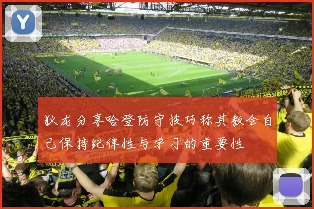 狄龙分享哈登防守技巧称其教会自己保持纪律性与学习的重要性