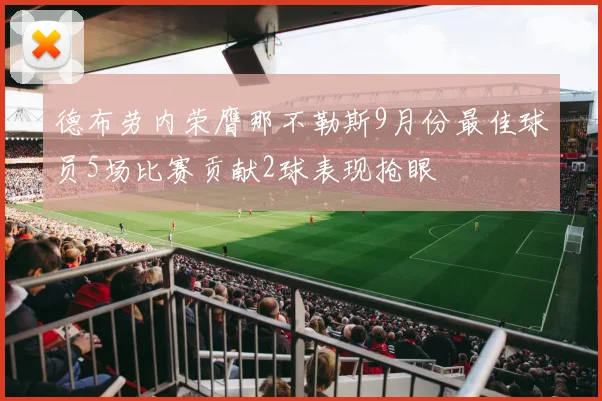 德布劳内荣膺那不勒斯9月份最佳球员5场比赛贡献2球表现抢眼